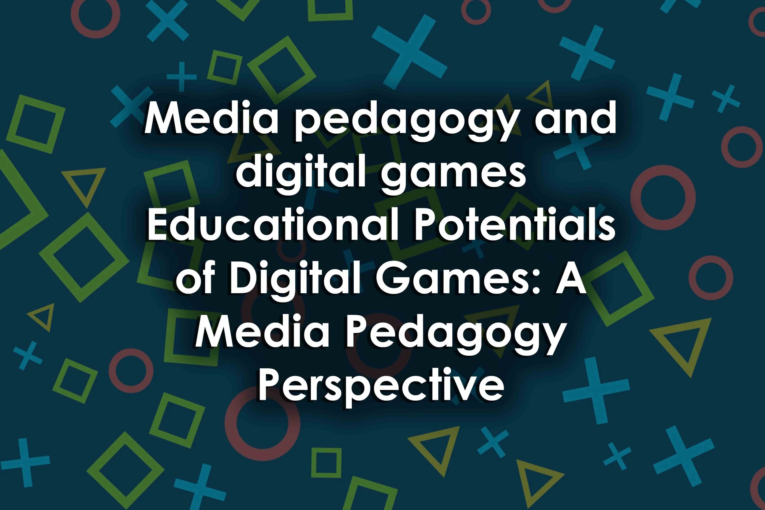 Media pedagogy and digital games Educational Potentials of Digital Games: A Media Pedagogy Perspective