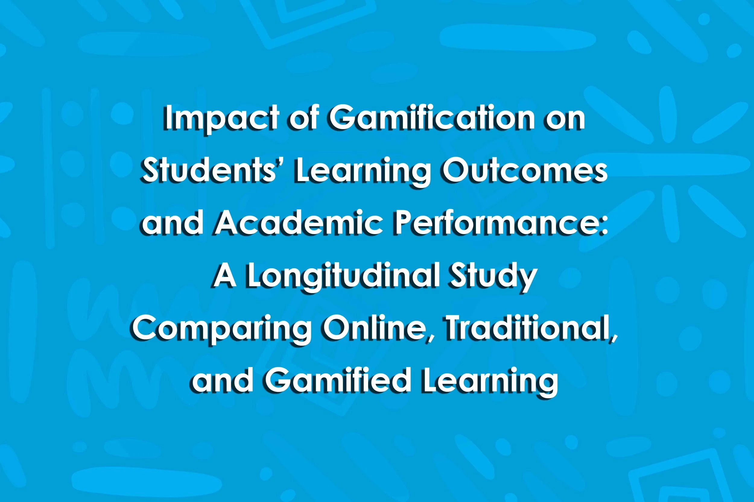 Impact of Gamification on Students’ Learning Outcomes and Academic Performance: A Longitudinal Study Comparing Online, Traditional, and Gamified Learning