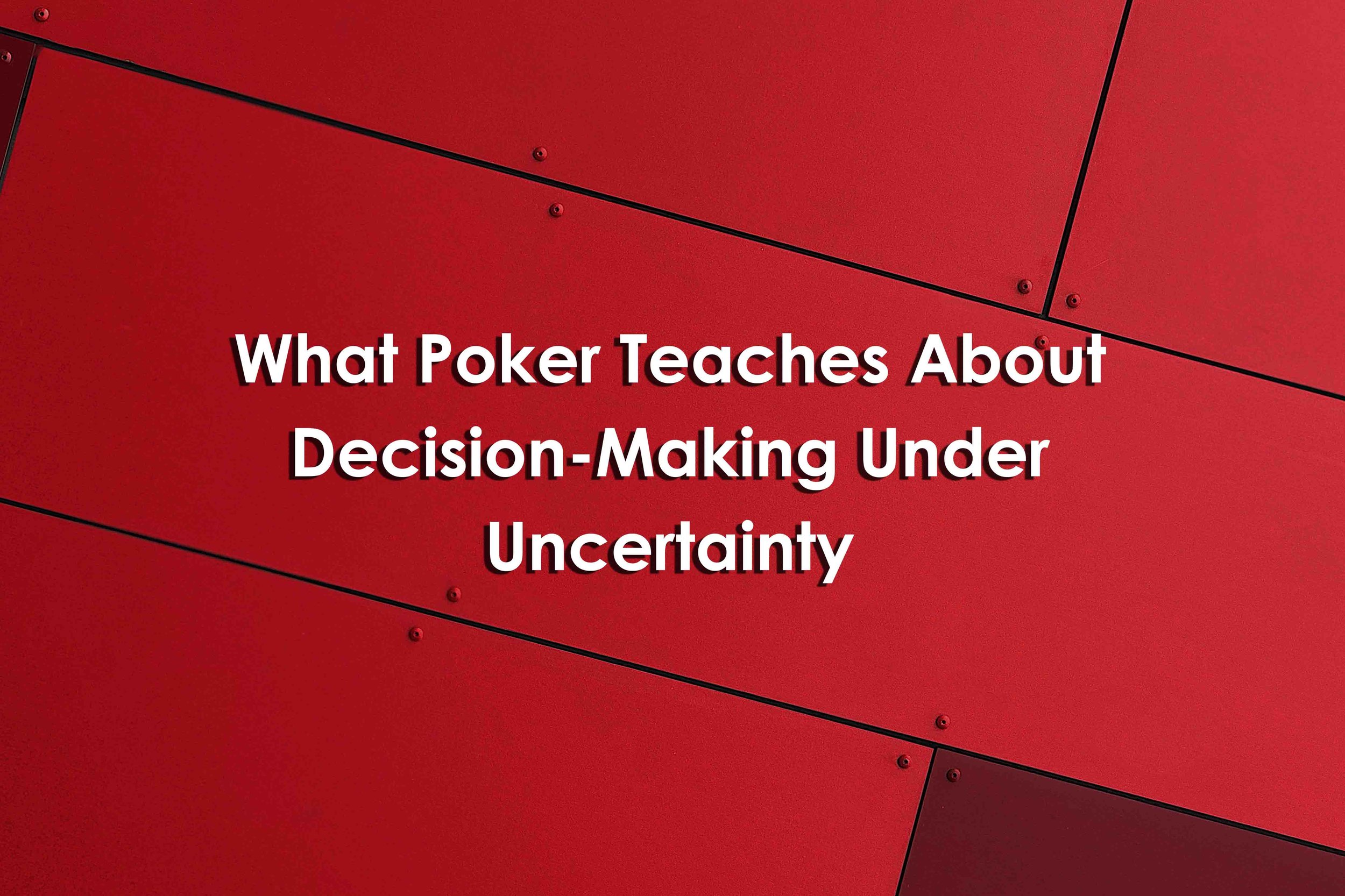 What Poker Teaches About Decision-Making Under Uncertainty
