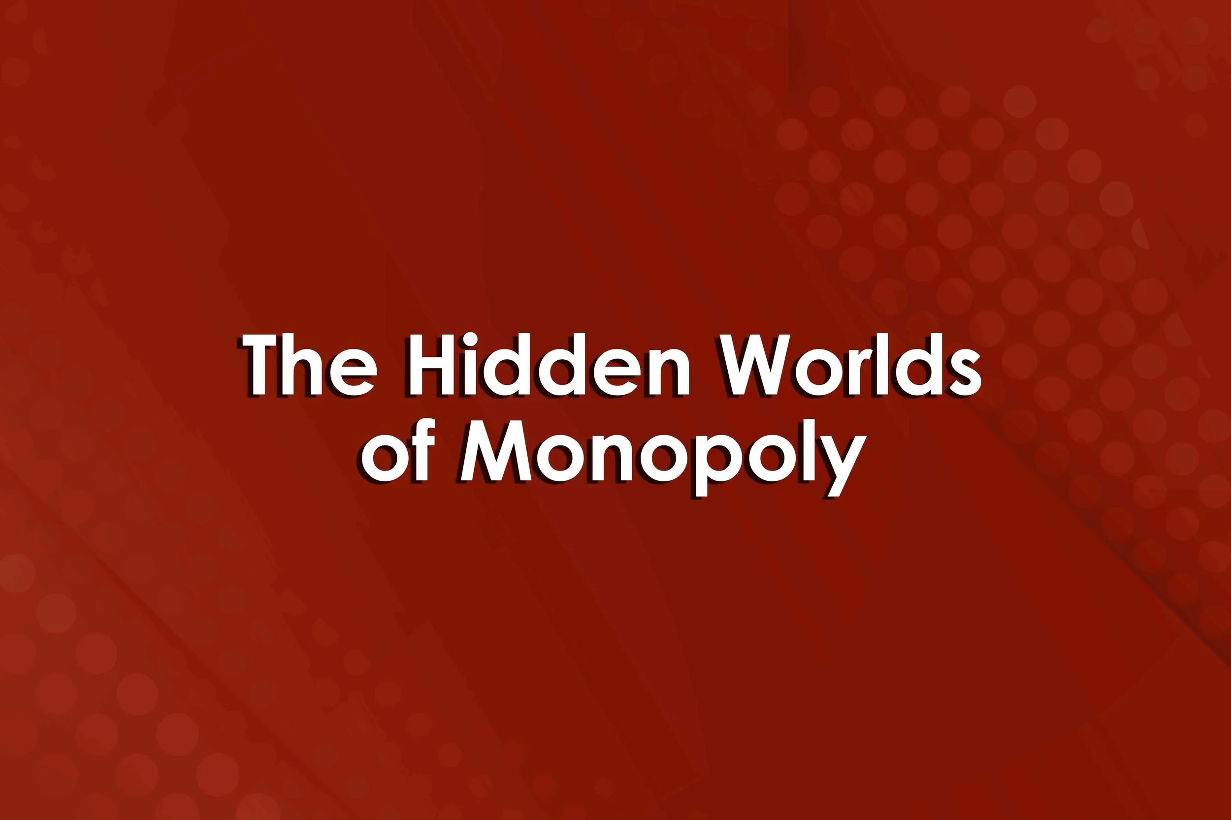 The Hidden Worlds of Monopoly