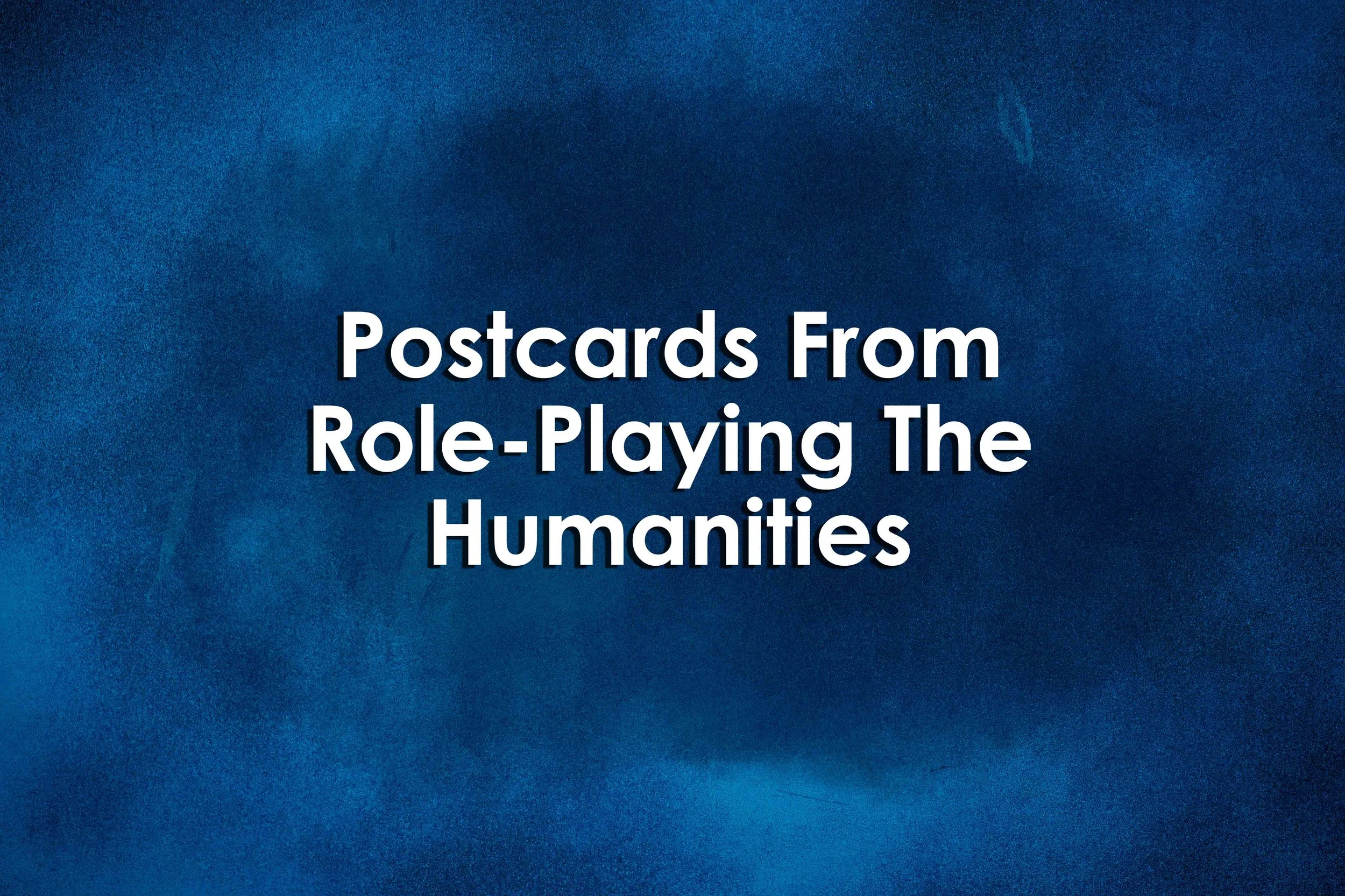 Postcards From Role-Playing The Humanities