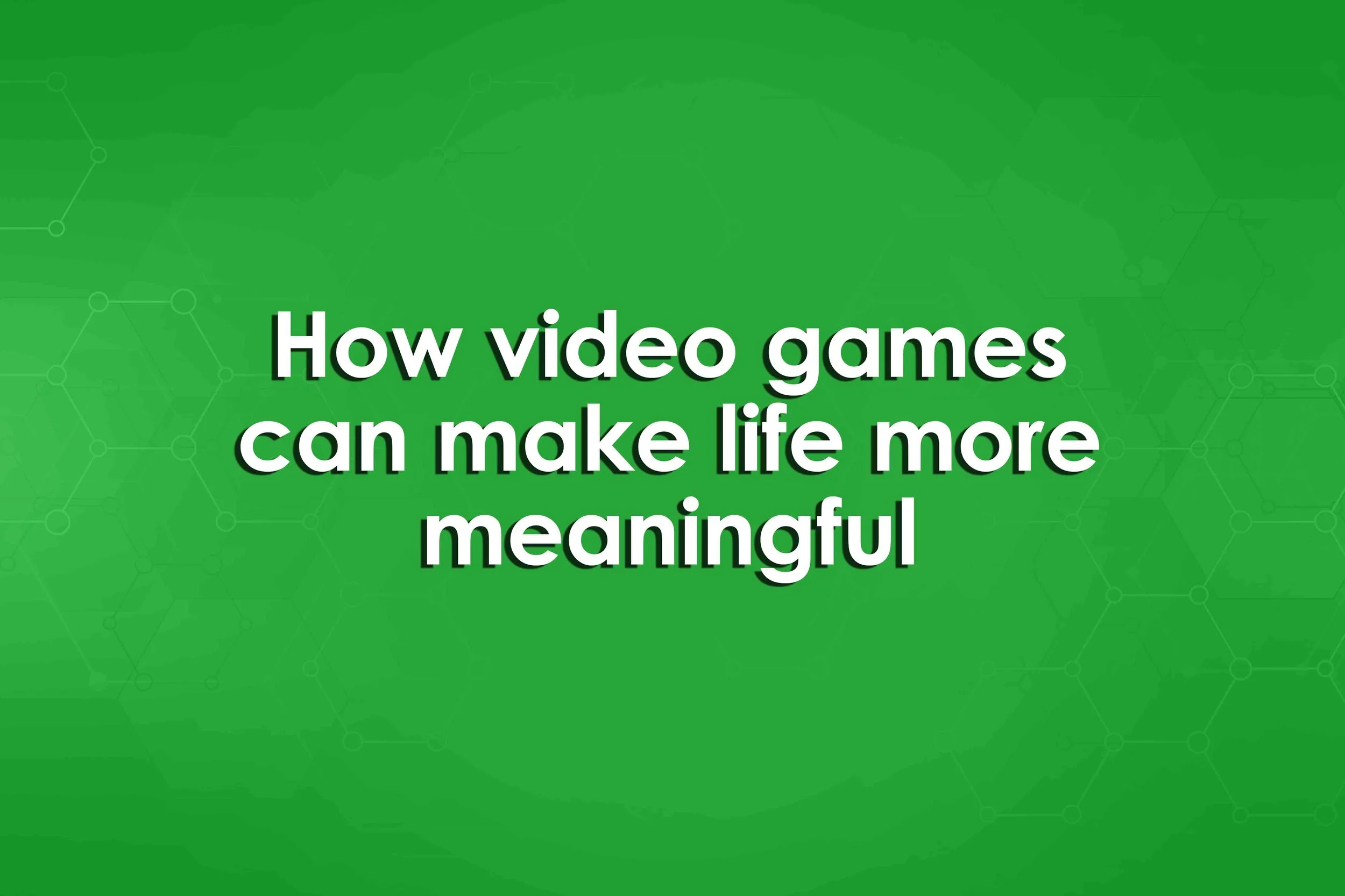 How video games can make life more meaningful