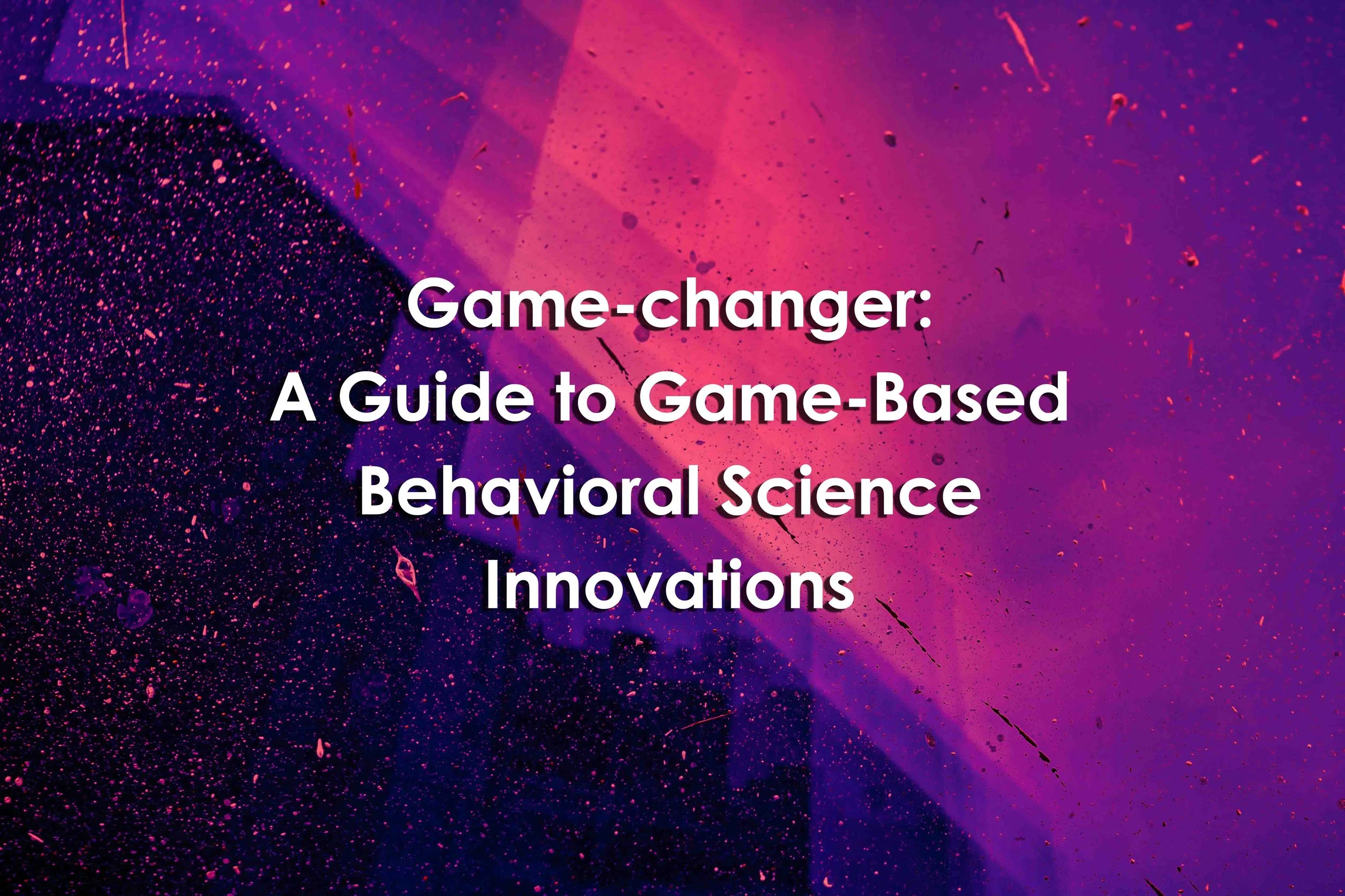 Game-changer: A Guide to Game-Based Behavioral Science Innovations