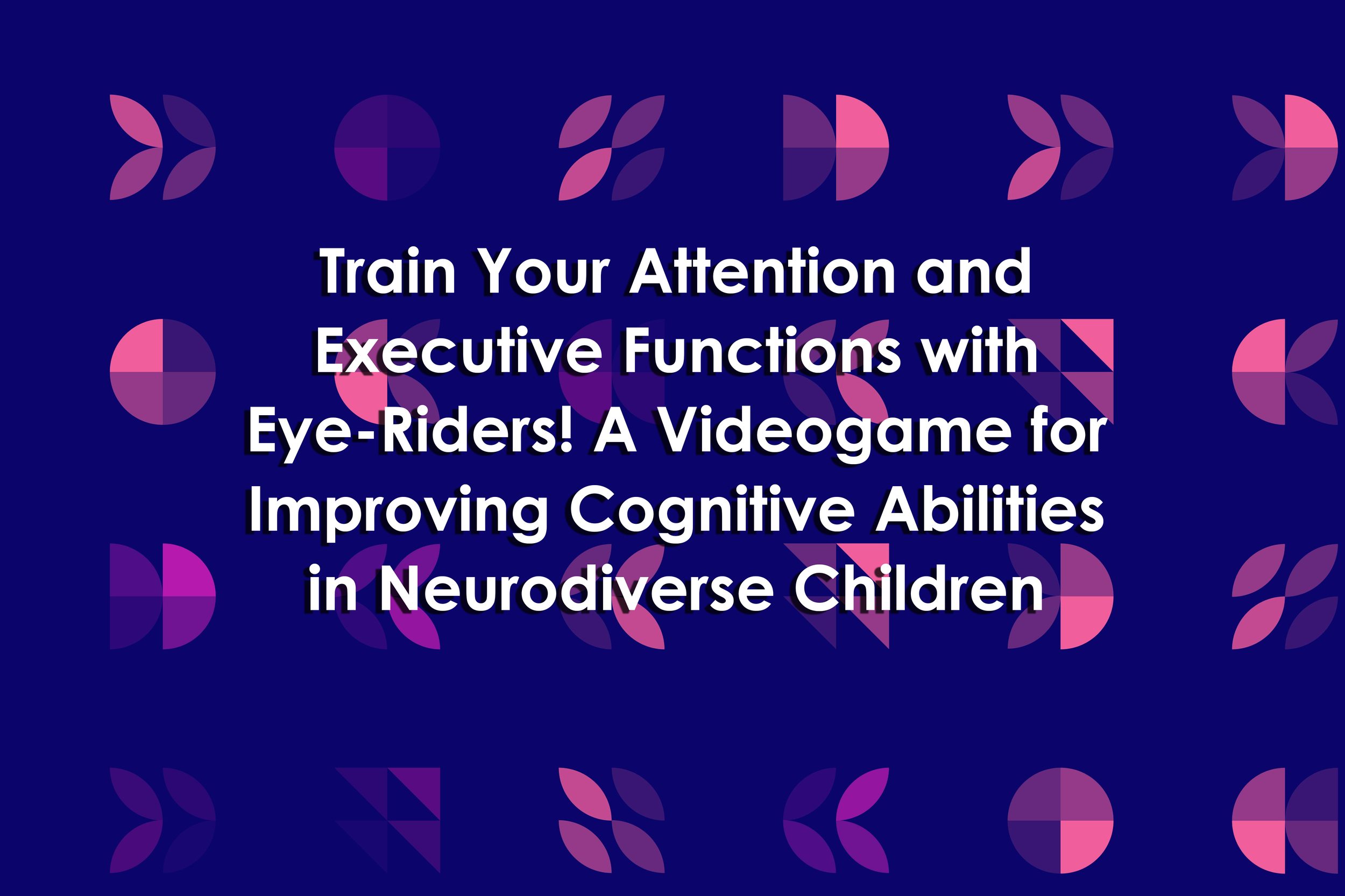 Train Your Attention and Executive Functions with Eye-Riders! A Videogame for Improving Cognitive Abilities in Neurodiverse Children