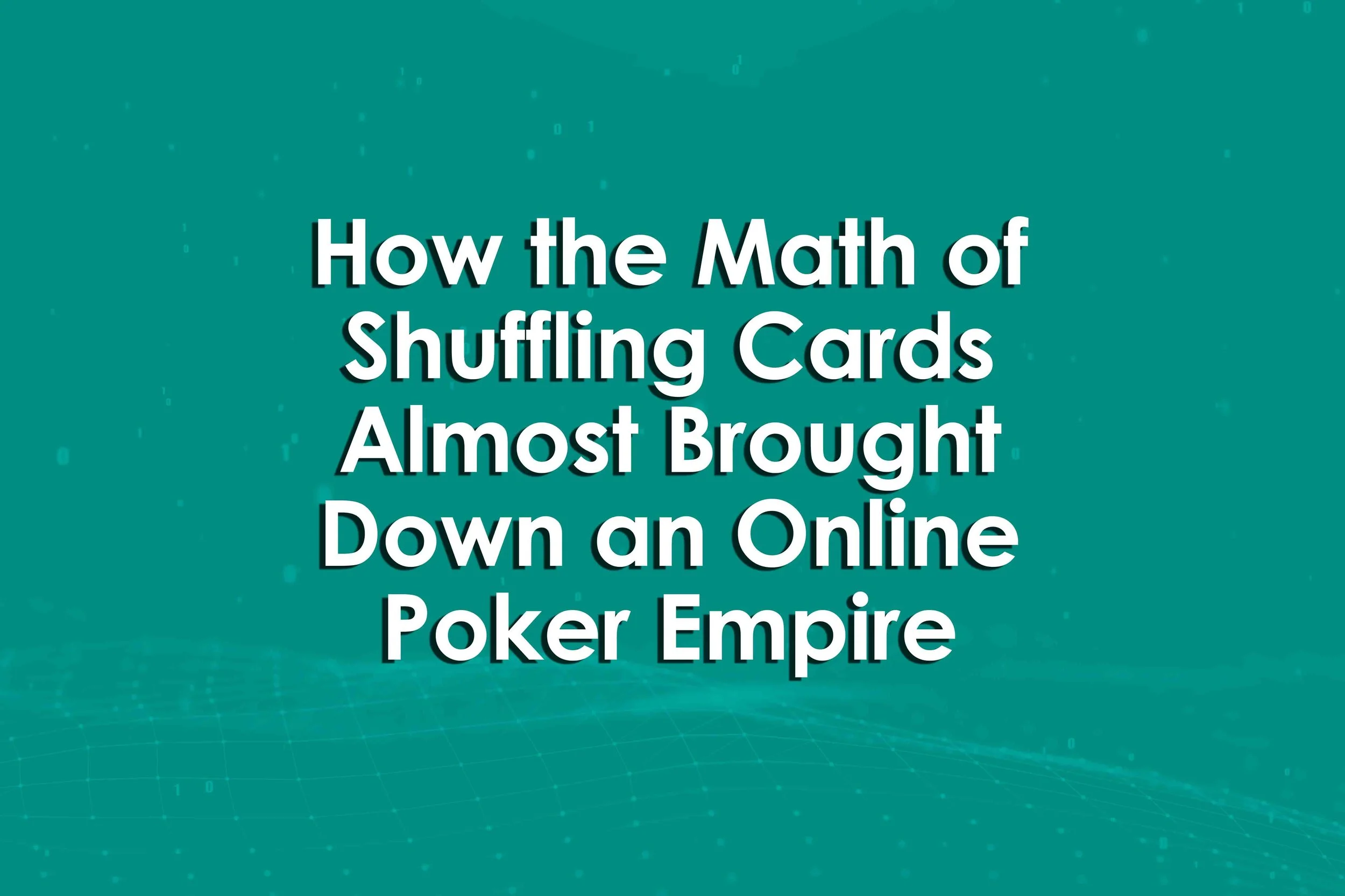 How the Math of Shuffling Cards Almost Brought Down an Online Poker Empire