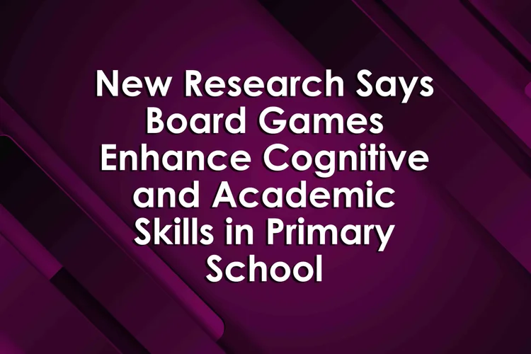 New Research Says Board Games Enhance Cognitive and Academic Skills in ...