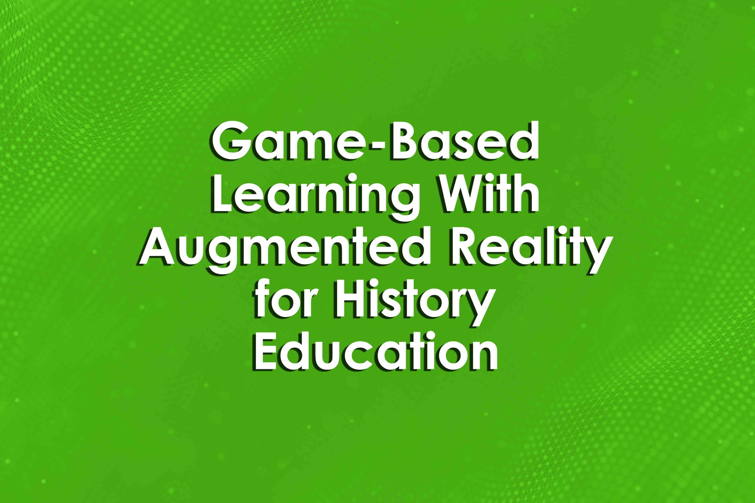 Game-Based Learning With Augmented Reality for History Education