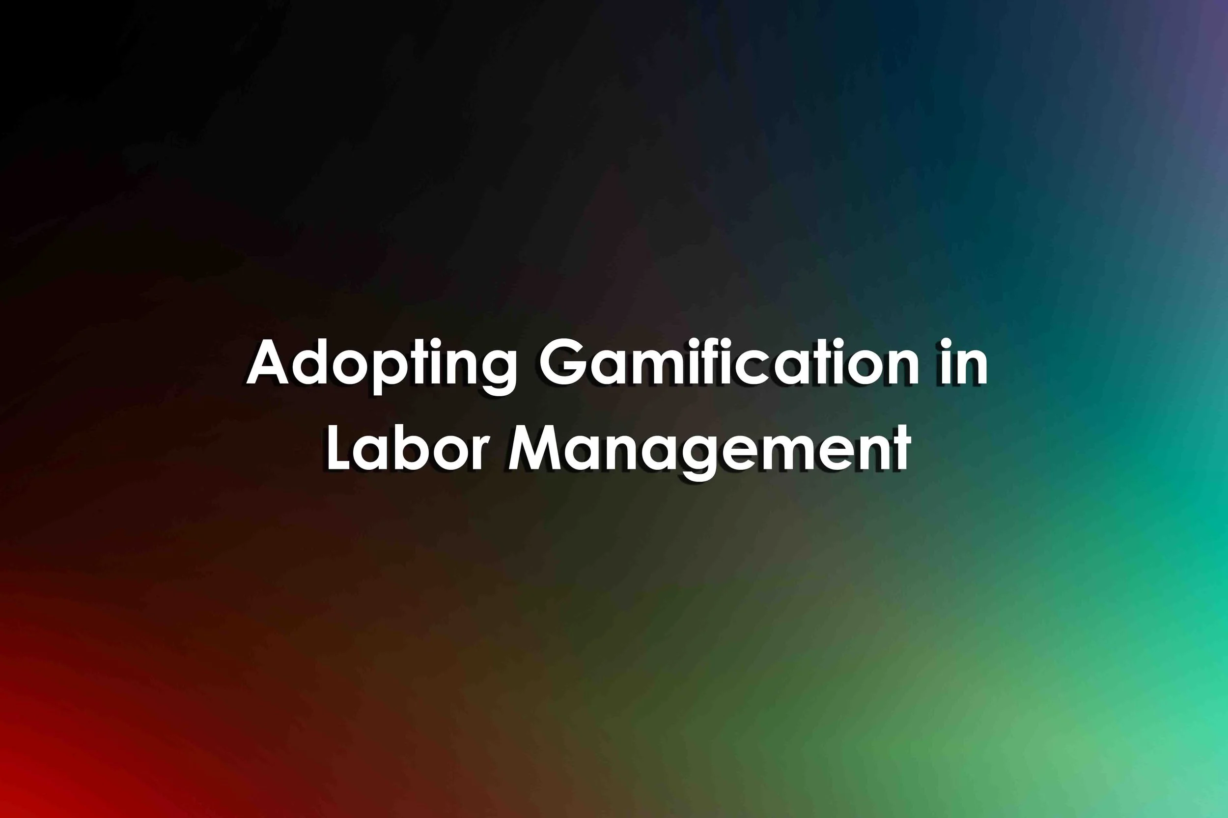 Adopting Gamification in Labor Management
