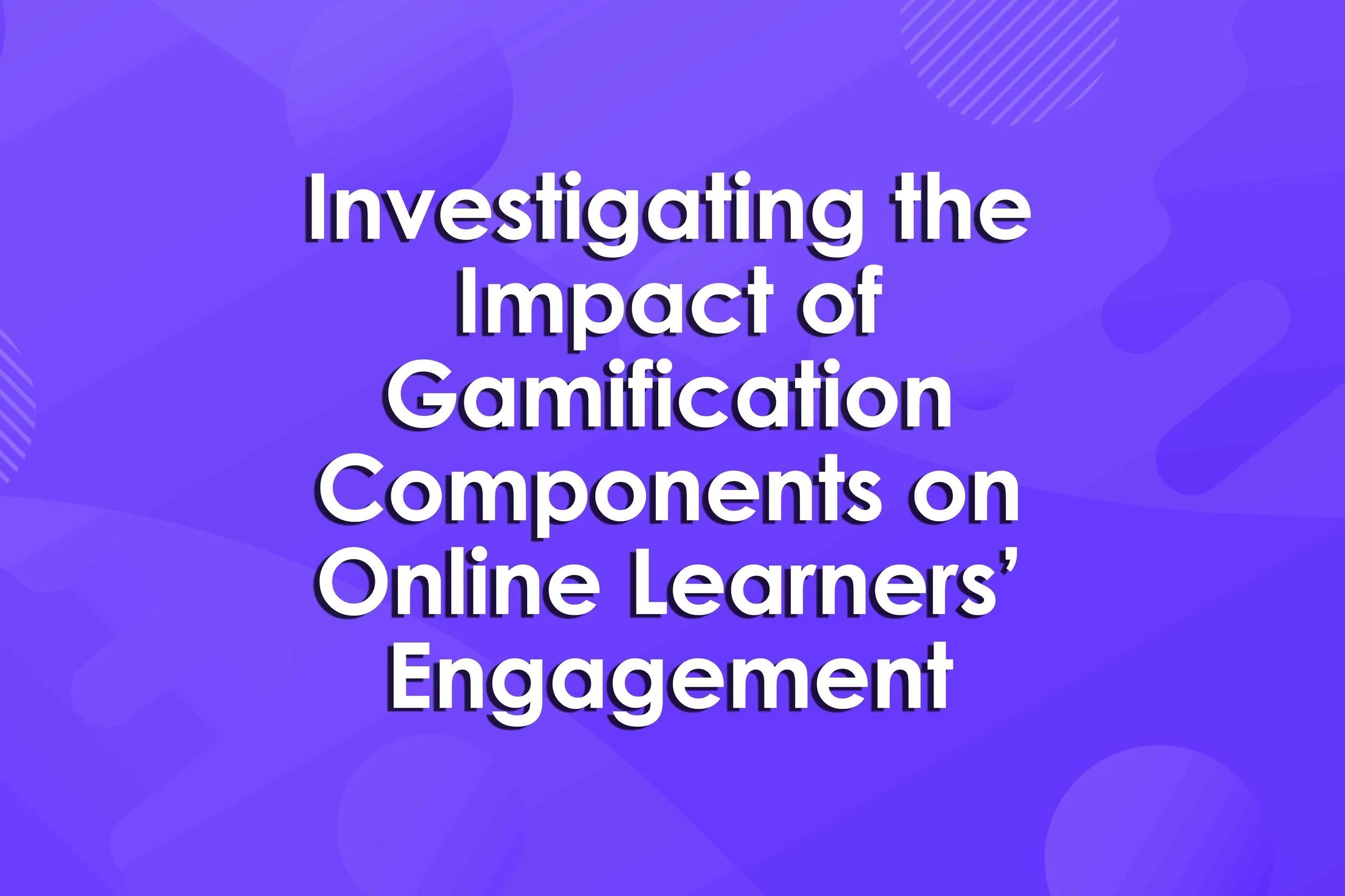 Investigating the Impact of Gamification Components on Online Learners’ Engagement