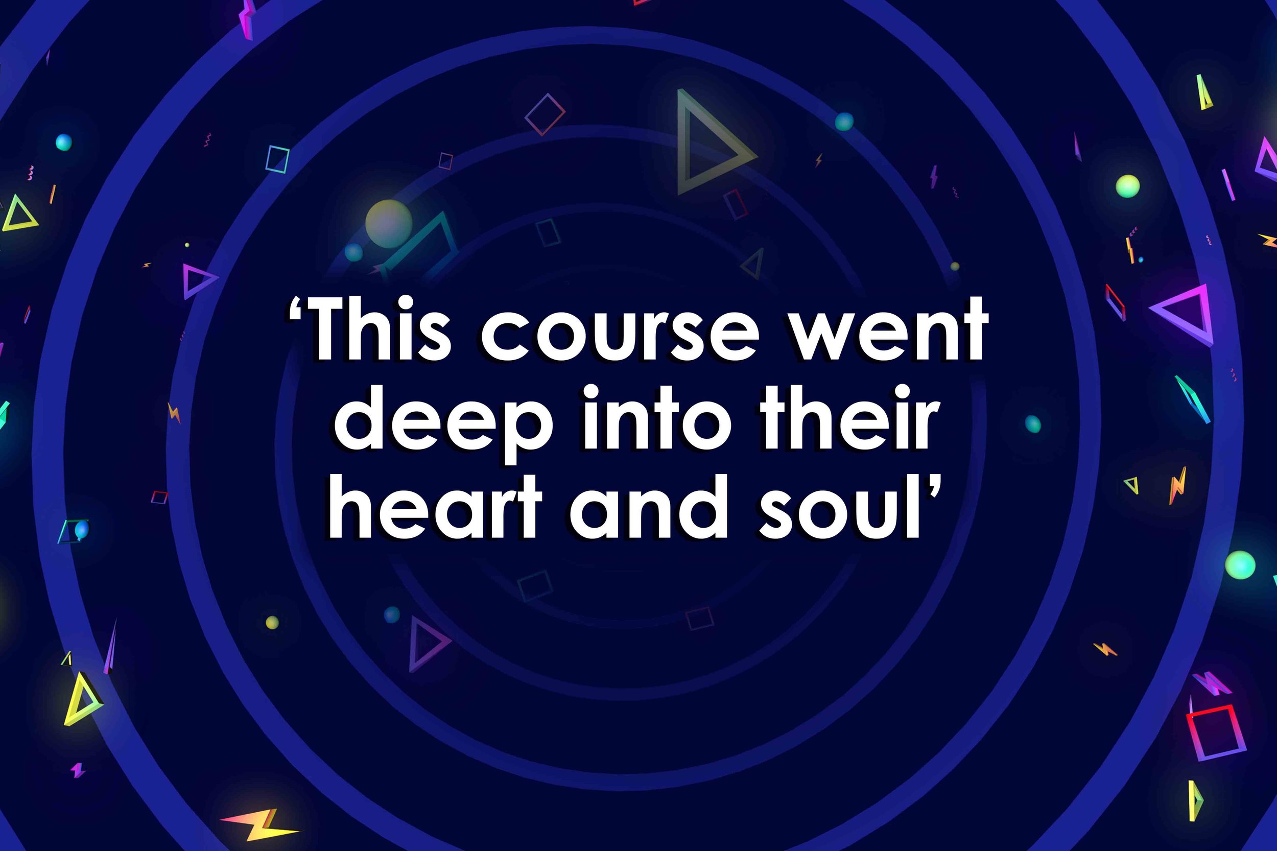 ‘This course went deep into their heart and soul’