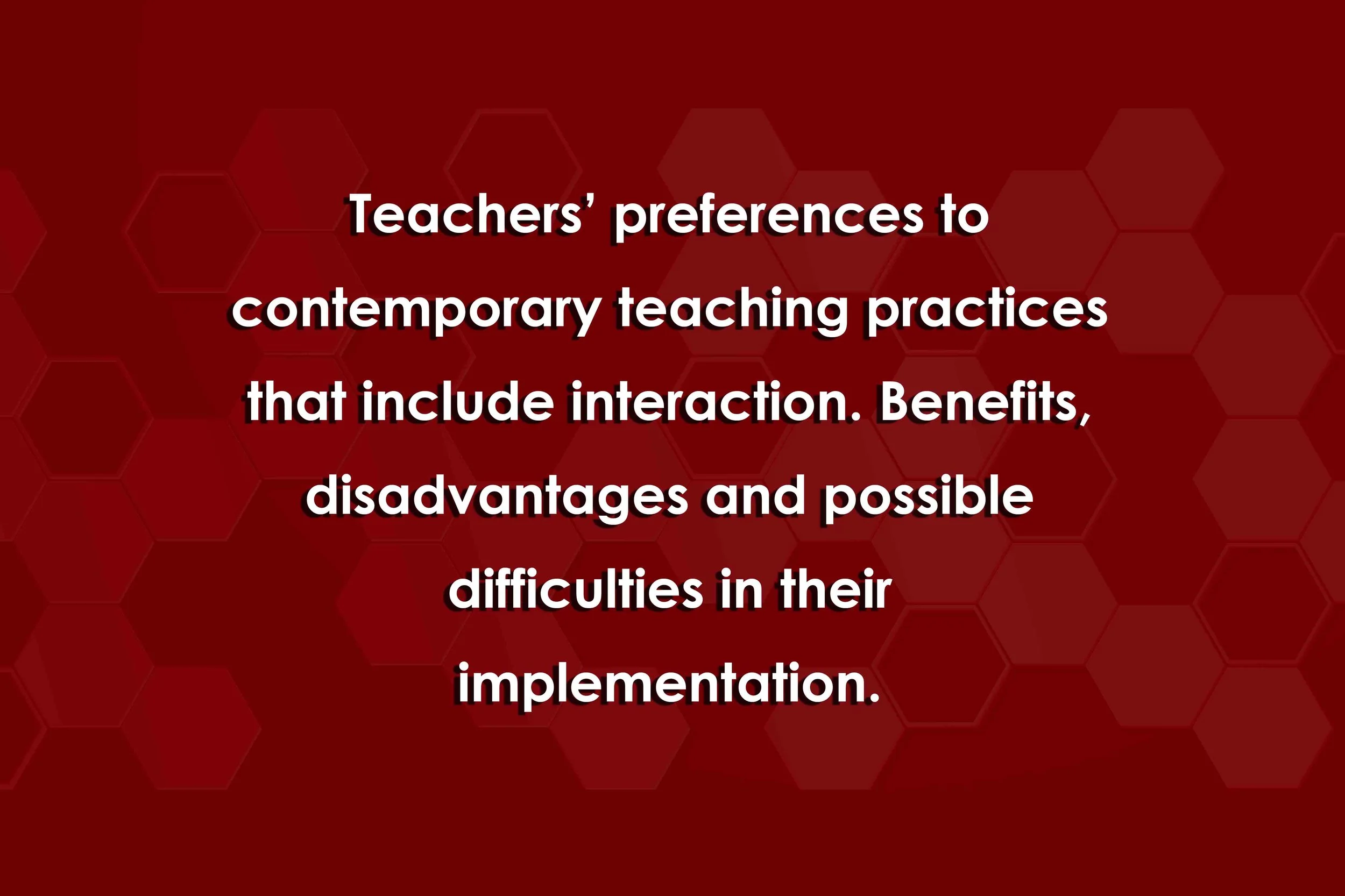Teachers’ preferences to contemporary teaching practices that include interaction. Benefits, disadvantages and possible difficulties in their implementation.