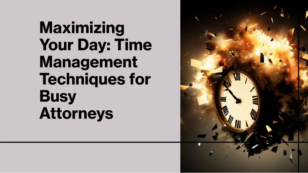 Maximizing Your Day: Time Management Techniques for Busy Attorneys