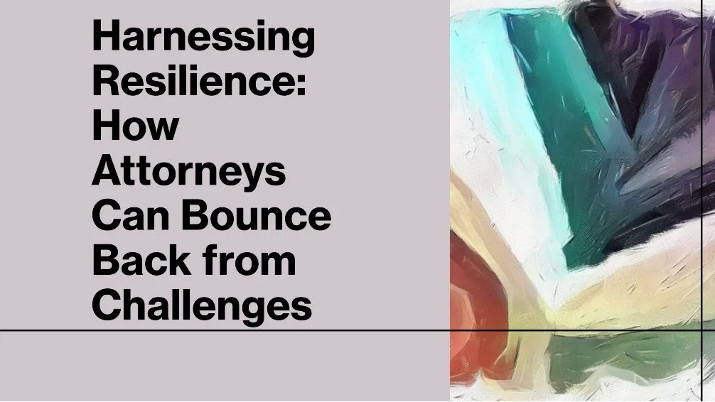 Harnessing Resilience: How Attorneys Can Bounce Back from Challenges