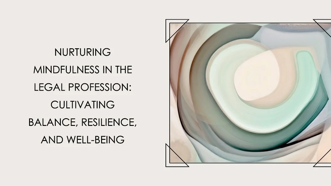 Nurturing Mindfulness in the Legal Profession: Cultivating Balance, Resilience, and Well-being