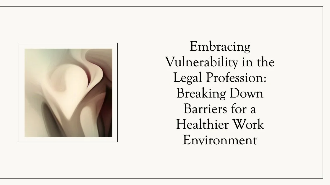 Embracing Vulnerability in the Legal Profession: Breaking Down Barriers for a Healthier Work Environment