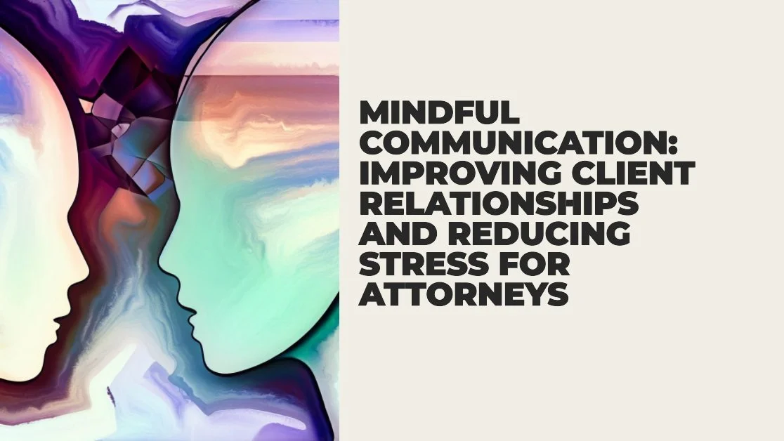 Mindful Communication: Improving Client Relationships and Reducing Stress for Attorneys