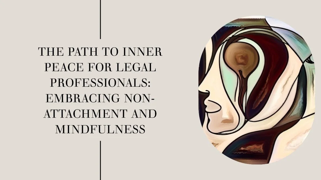 The Path to Inner Peace for Legal Professionals: Embracing Non-Attachment and Mindfulness