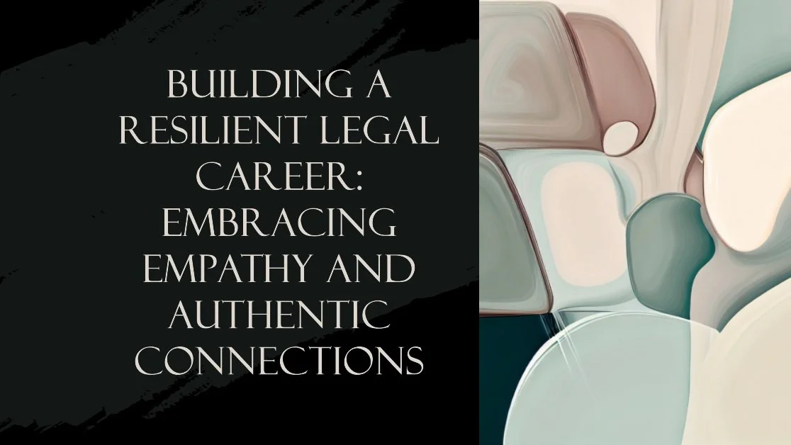 Building a Resilient Legal Career: Embracing Empathy and Authentic Connections