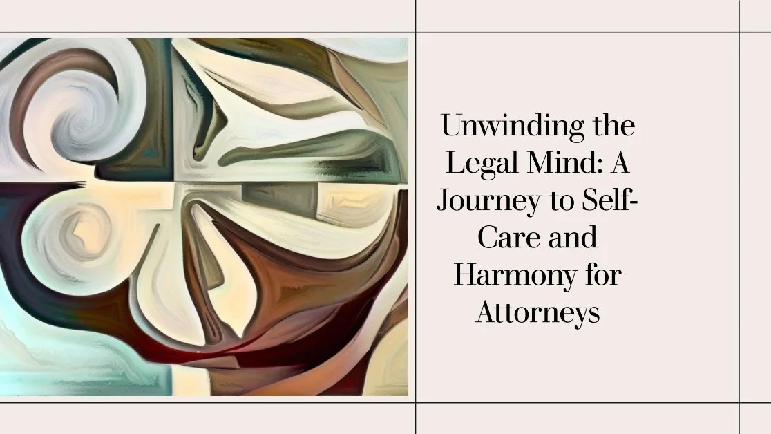 Unwinding the Legal Mind: A Journey to Self-Care and Harmony for Attorneys