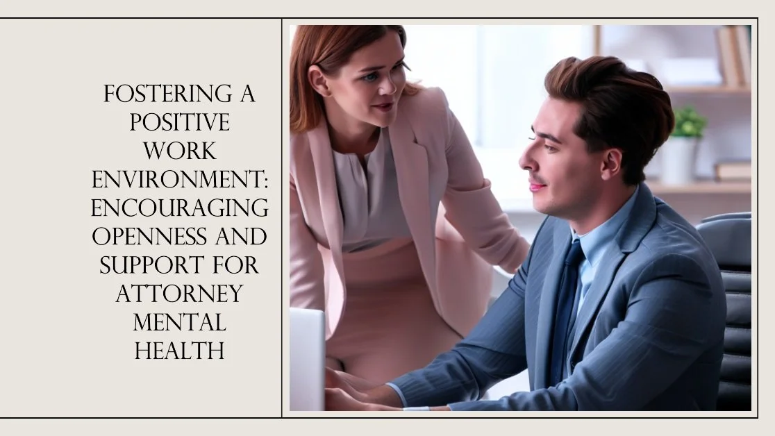 Fostering a Positive Work Environment: Encouraging Openness and Support for Attorney Mental Health