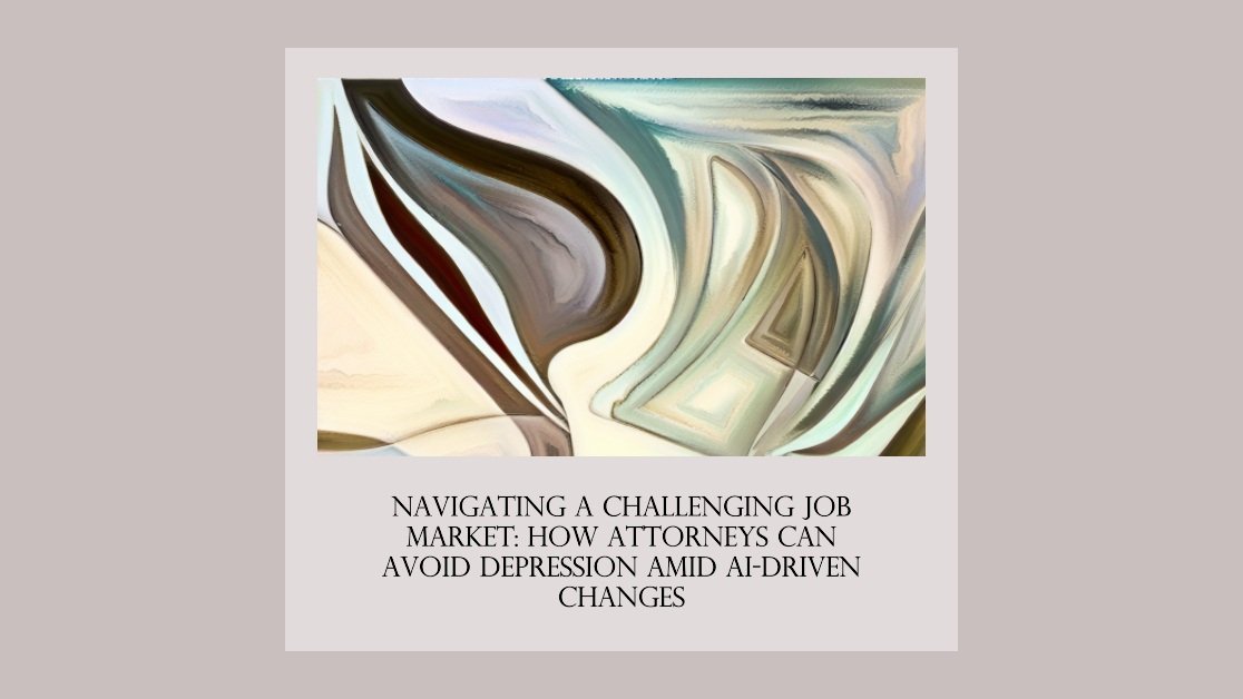 Navigating a Challenging Job Market: How Attorneys Can Avoid Depression Amid AI-Driven Changes
