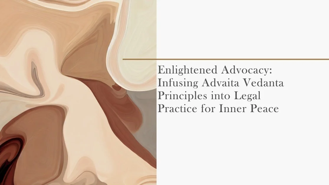 Enlightened Advocacy: Infusing Advaita Vedanta Principles into Legal Practice for Inner Peace