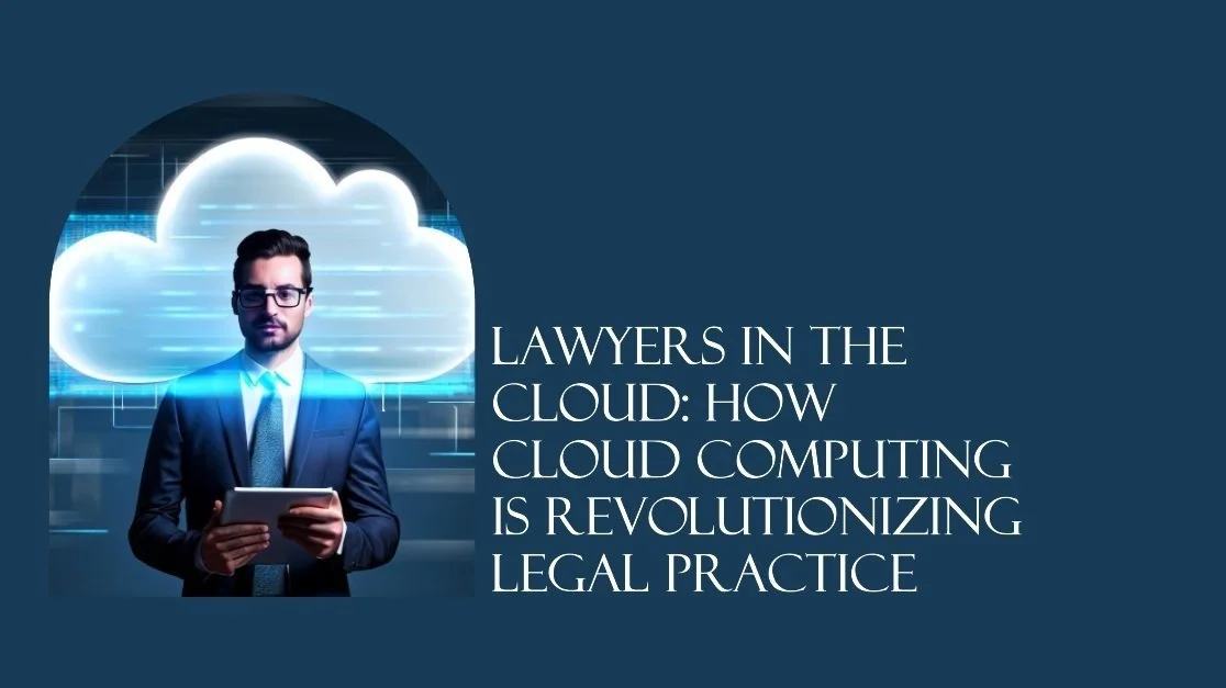 Lawyers in the Cloud: How Cloud Computing is Revolutionizing Legal Practice