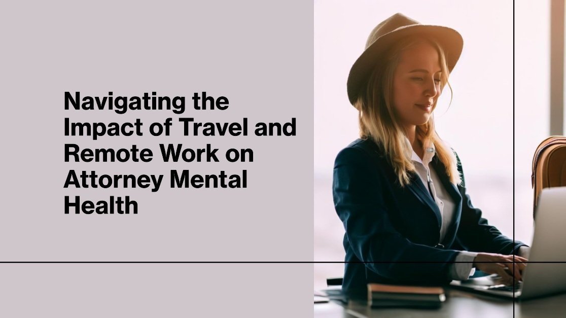 Navigating the Impact of Travel and Remote Work on Attorney Mental Health