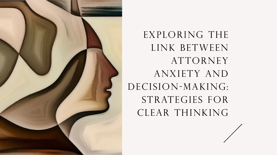 Exploring the Link Between Attorney Anxiety and Decision-Making: Strategies for Clear Thinking