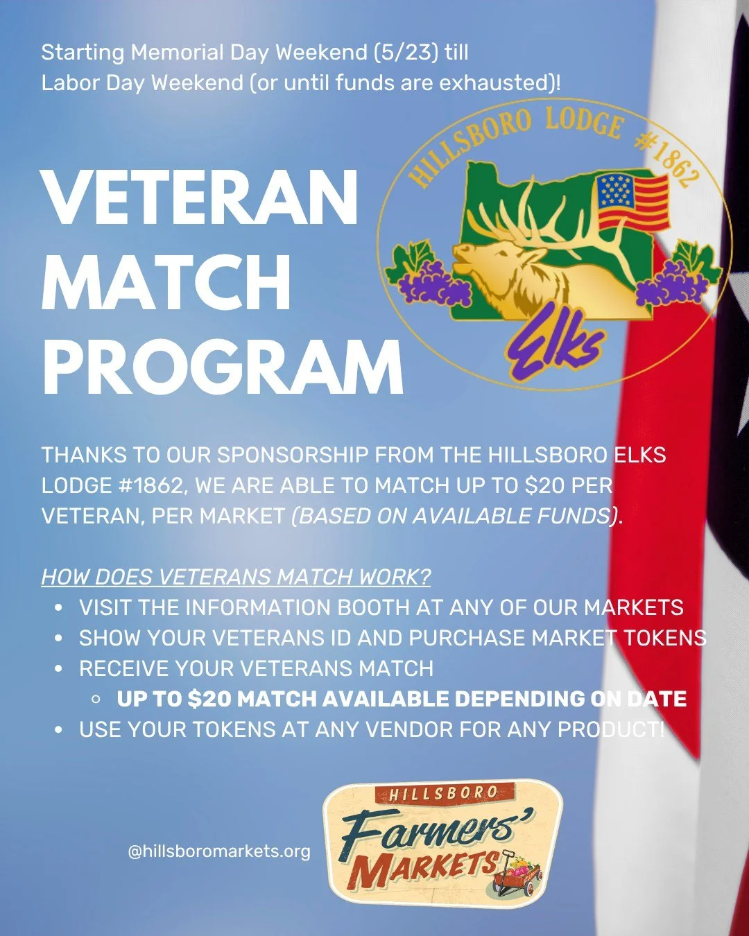 Veterans Match is back for the 2026 market season! 

Thanks to the generous sponsorship from the Hillsboro Elks Lodge #1862, veterans can receive up to a $20 match per market on market tokens (while funds last)!

Available from Memorial Day through L