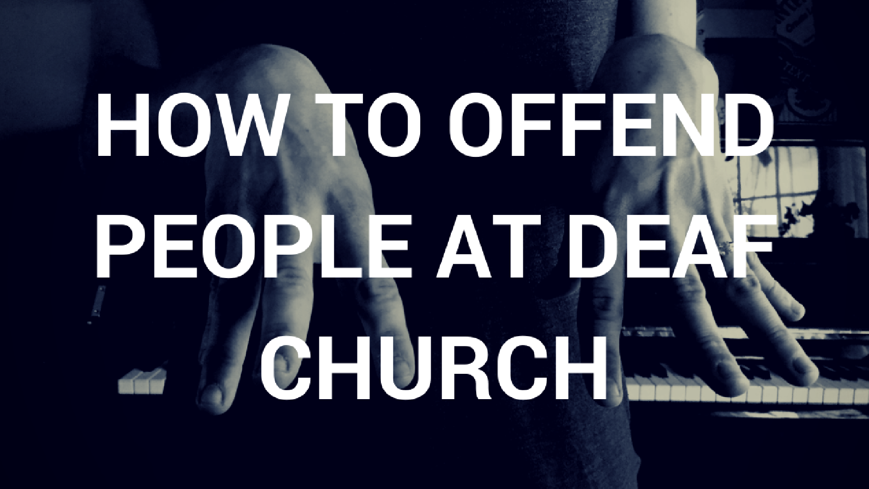 How to Offend People at Deaf Church