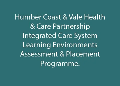 Humber Coast &amp; Vale Health &amp; Care Partnership (HVC) Integrated Care System (ICS) Learning Environments Assessment &amp; Placement (LEAP) Programme. 