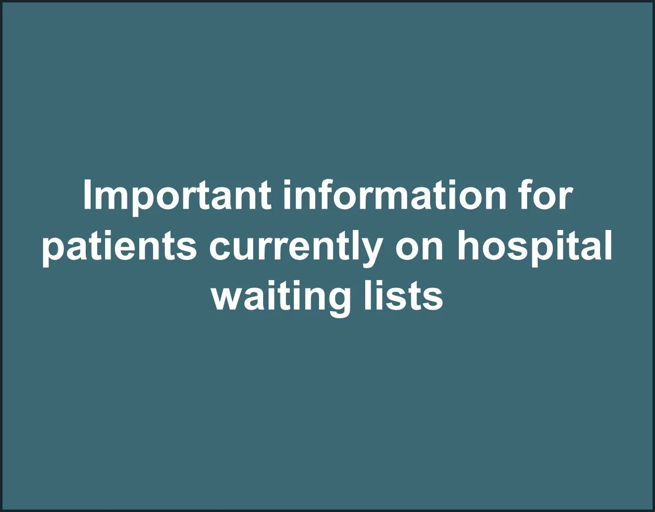Important information for patients currently on hospital waiting lists