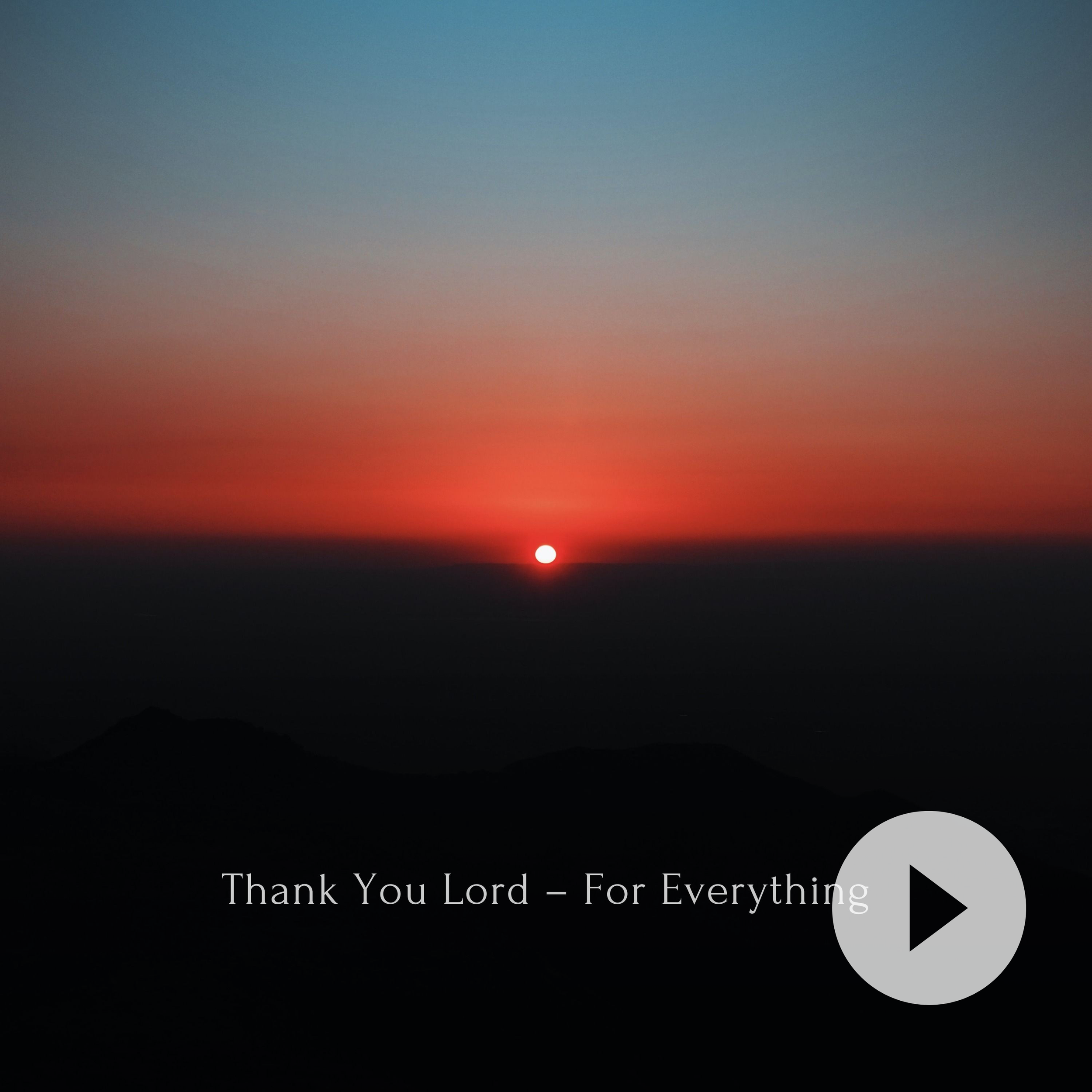 Thank You Lord-  For Everything
