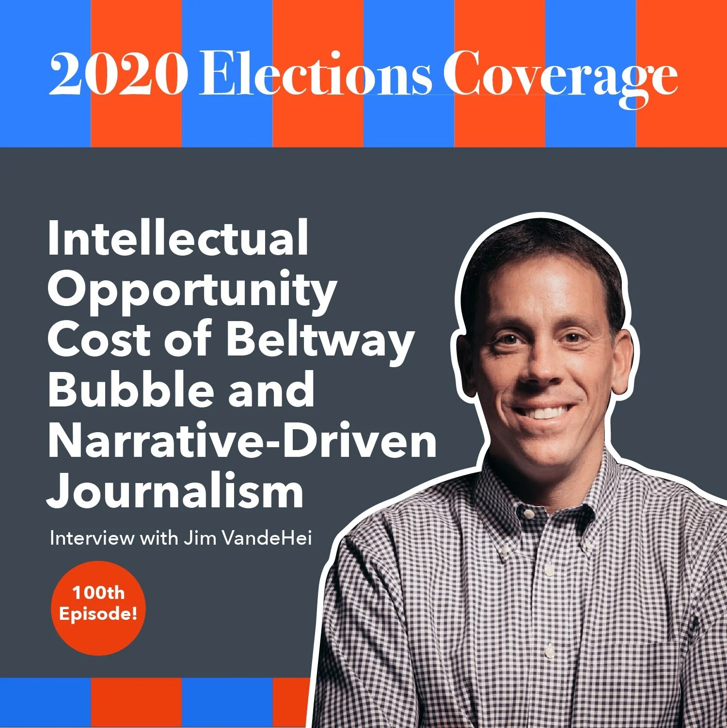 100th Episode! Axios CEO Jim VandeHei on Beltway Bubble and Narrative-Driven Journalism