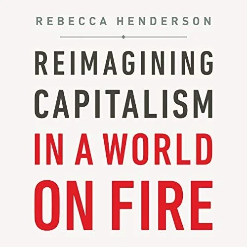 Rebecca Henderson: Reimagining Capitalism in a World on Fire