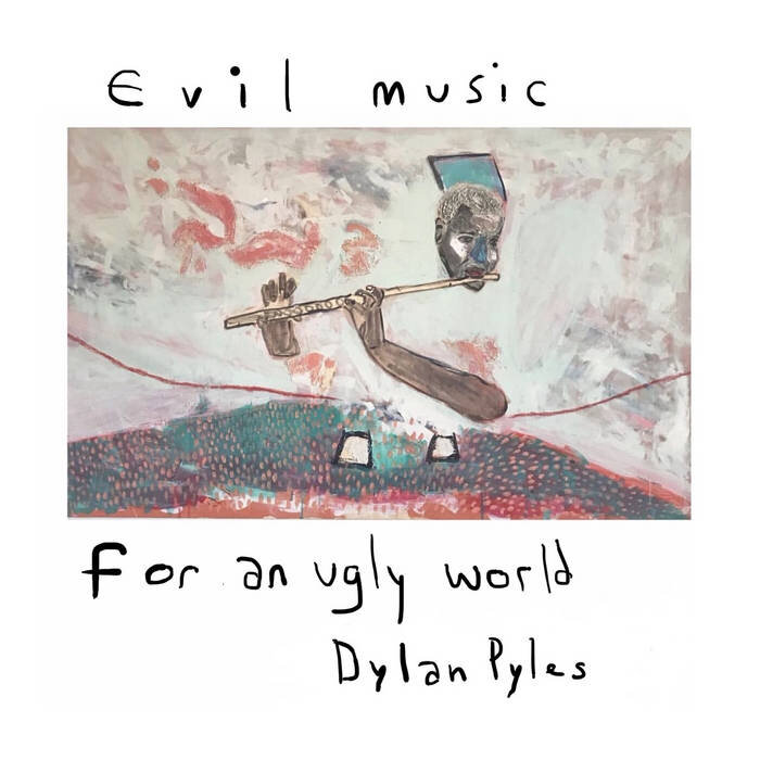 DYLAN PYLES - "EVIL MUSIC FOR AN UGLY WORLD" (2020)