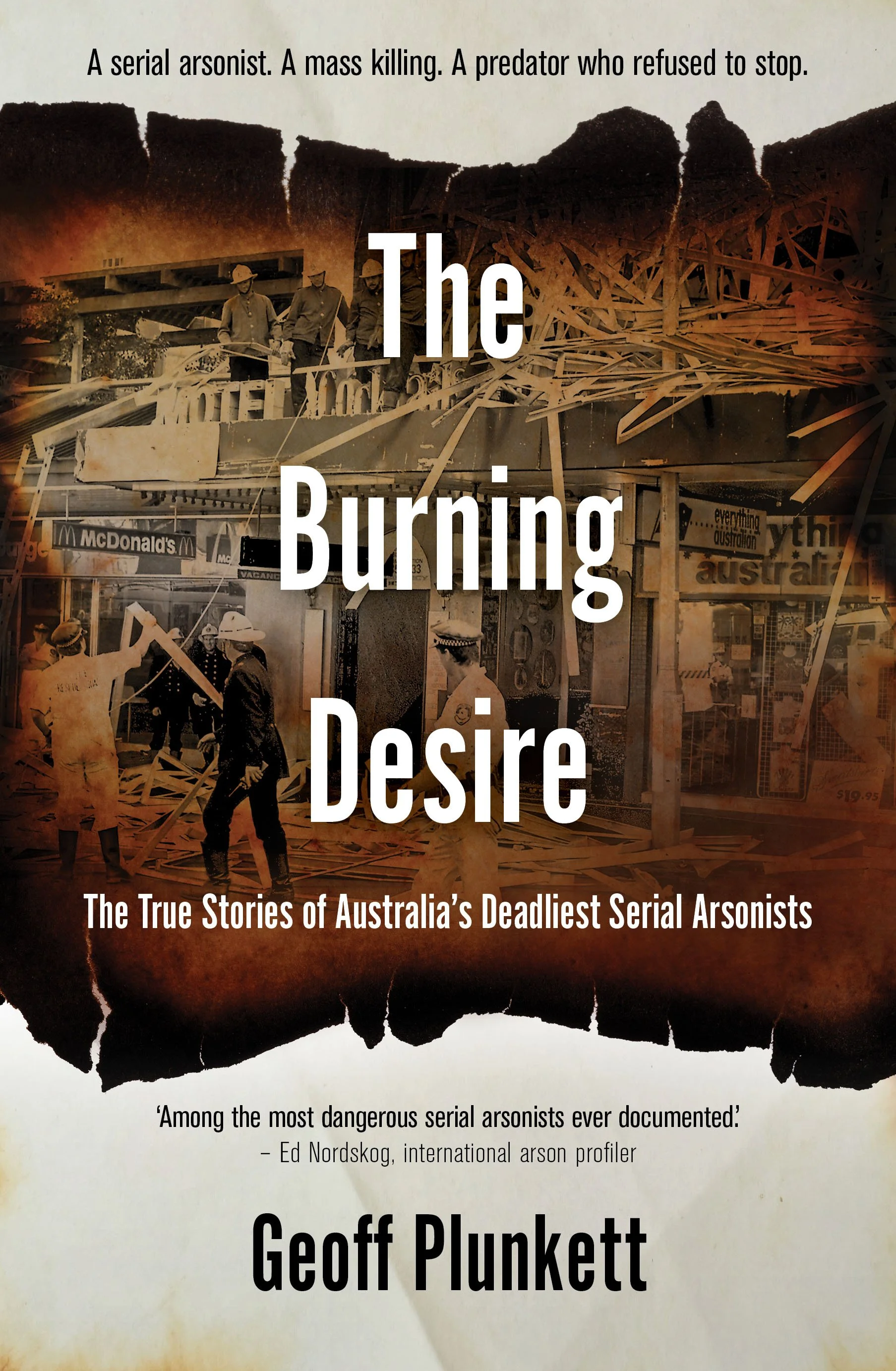 The Burning Desire: The True Stories of Australia's Deadliest Serial Arsonists by Geoff Plunkett