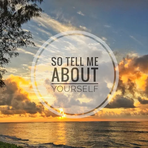 So tell me about yourself…