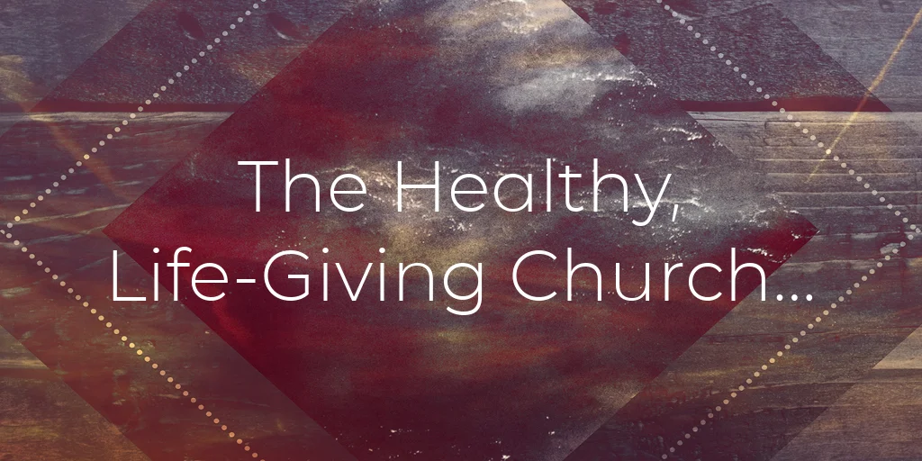 The Healthy, Life-Giving Church...
