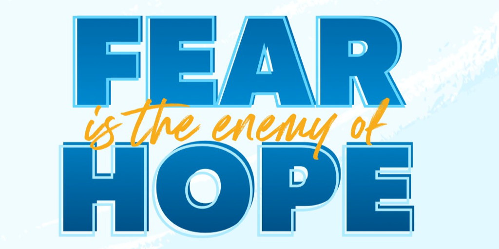 Fear is the enemy of Hope