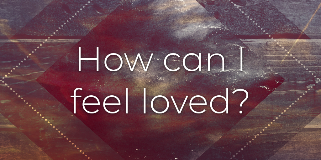 How can I feel loved?