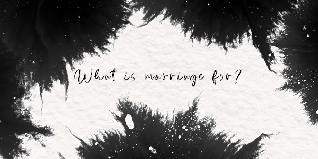 What is marriage for?