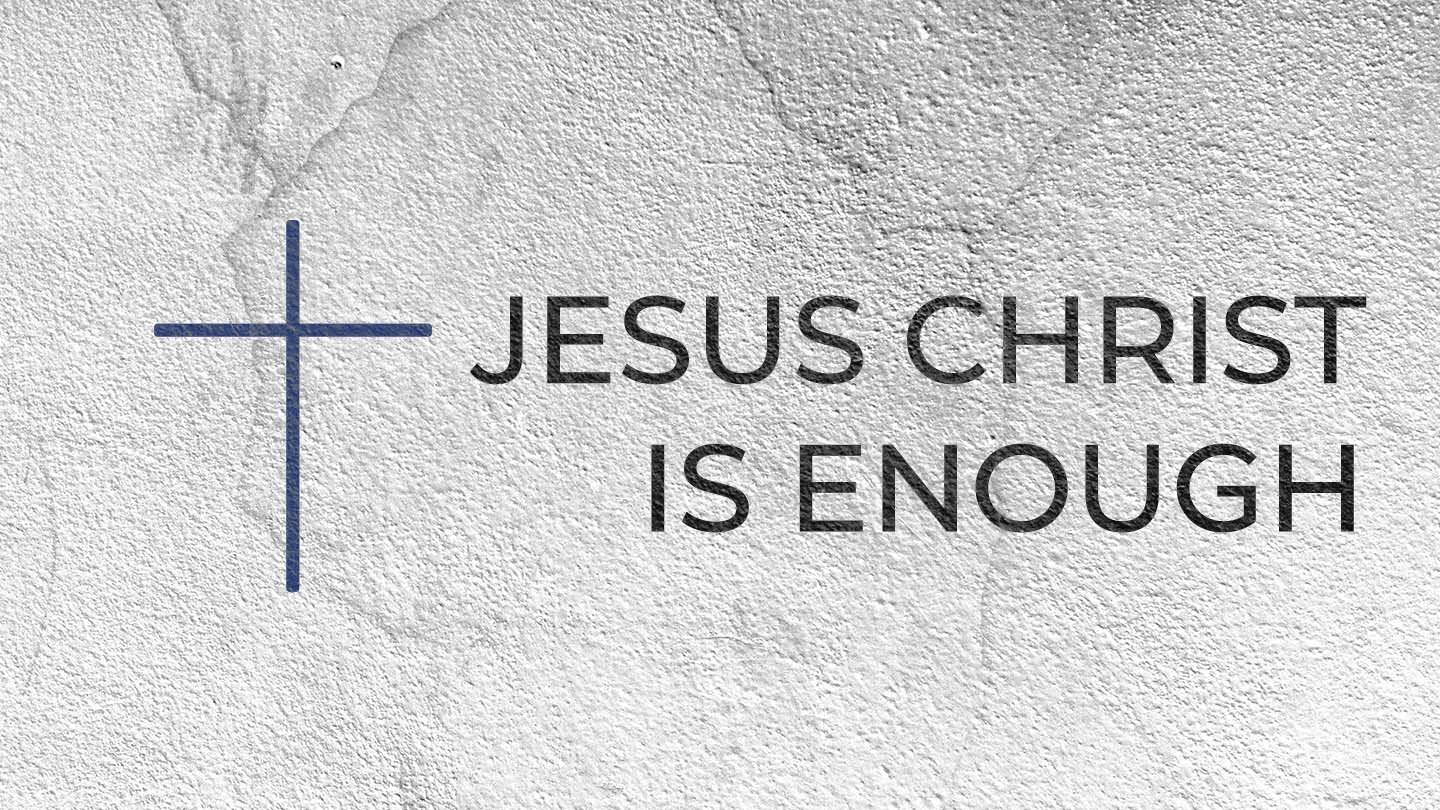 Jesus Christ Is Enough