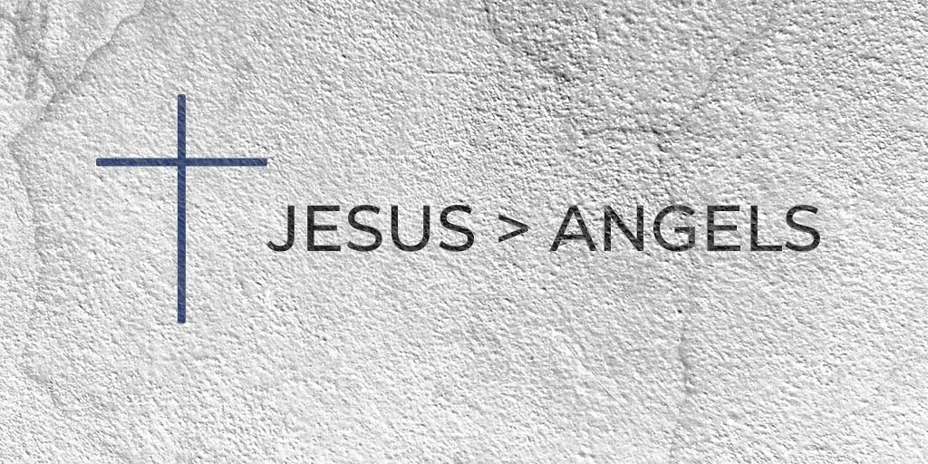 Jesus > Angels