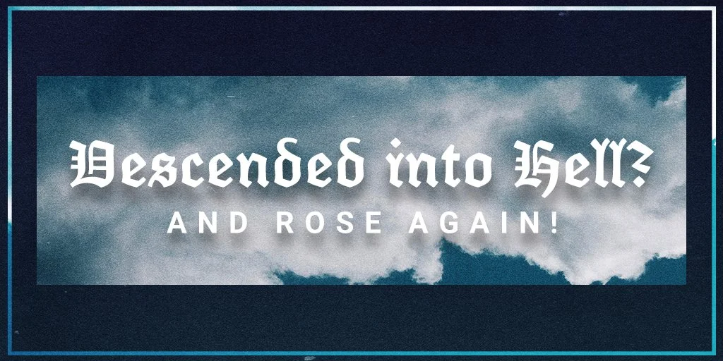 Descended into Hell? and Rose Again!