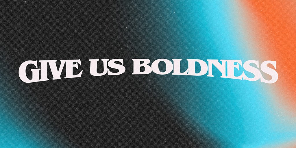 Give us Boldness