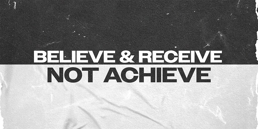 Believe & Receive - Not Achieve