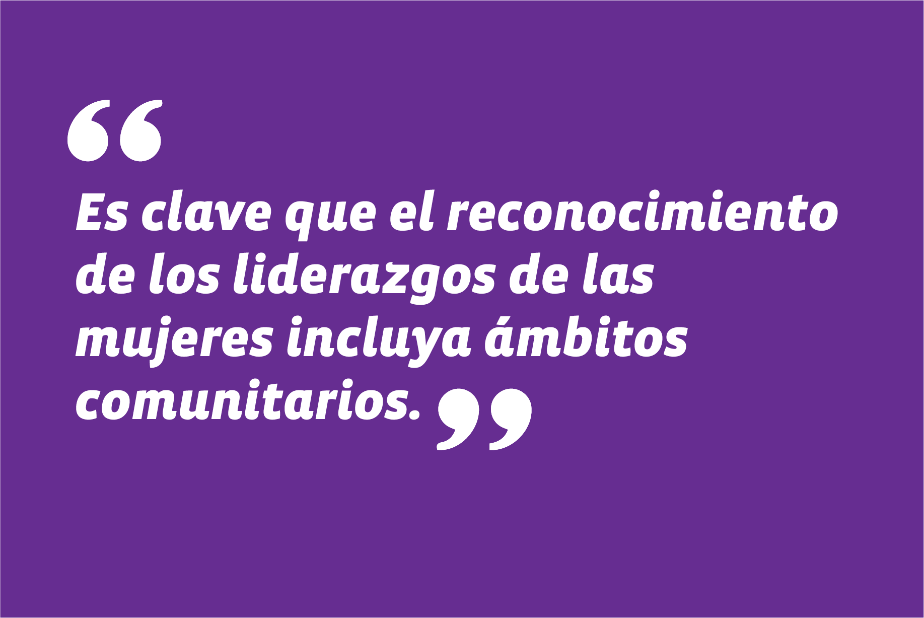 Es clave que el reconocimiento de los liderazgos de las mujeres incluya ámbitos comunitarios.