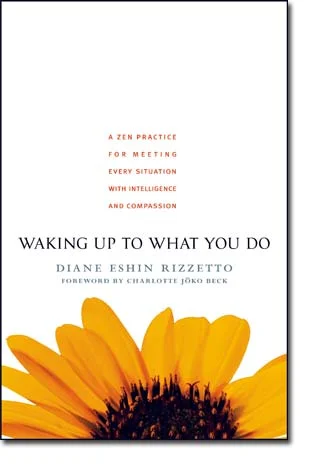 Course Text: Waking Up to What You Do, Diane Eshin Rizzetto